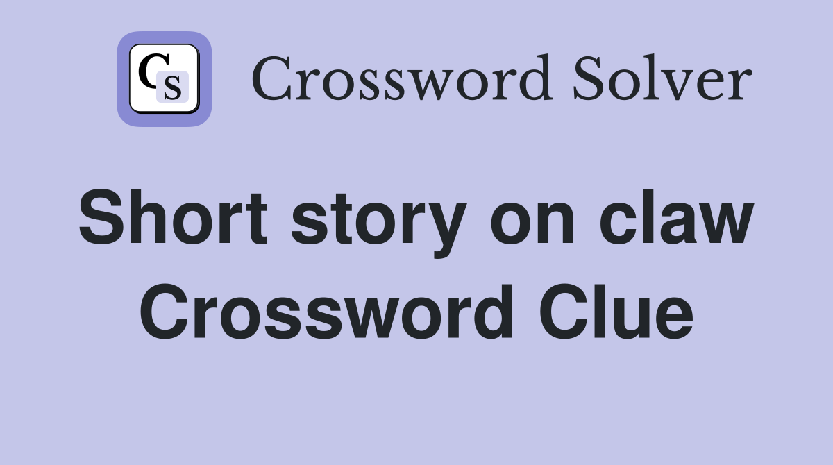 Short story on claw  Crossword Clue