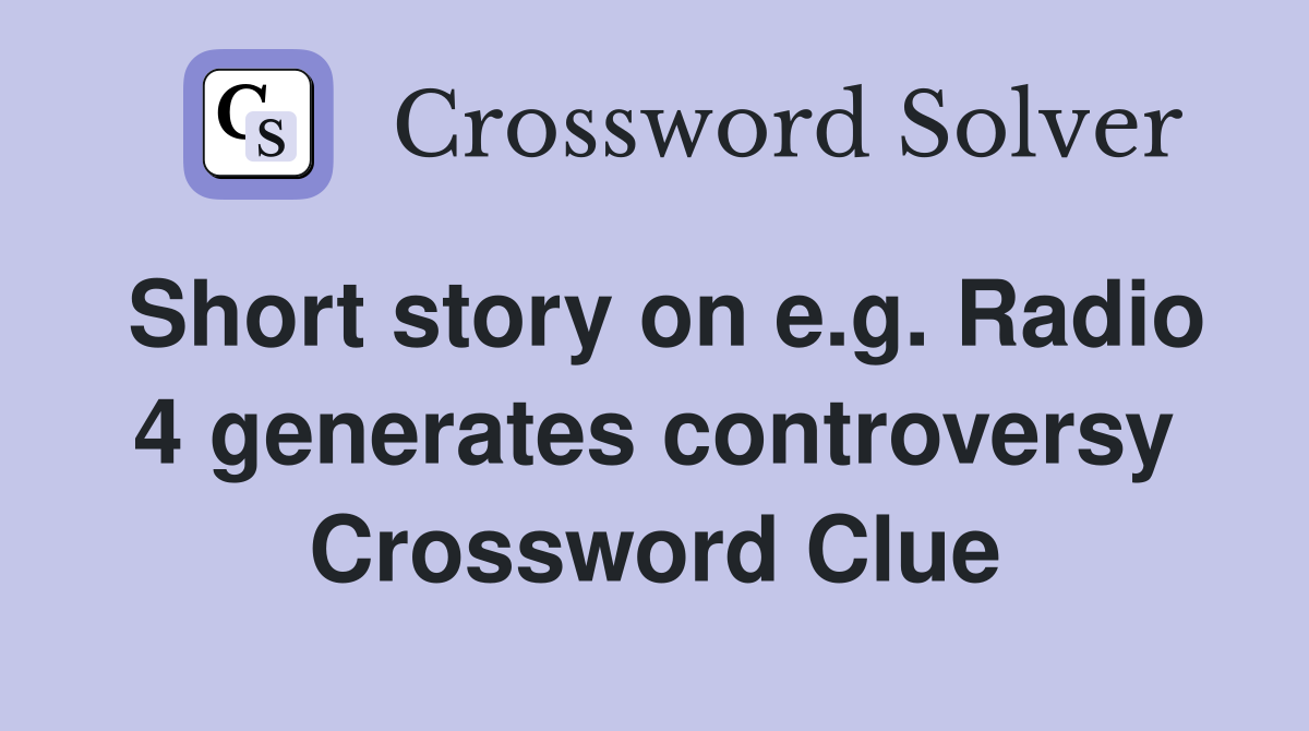 Short story on e.g. Radio 4 generates controversy Crossword Clue