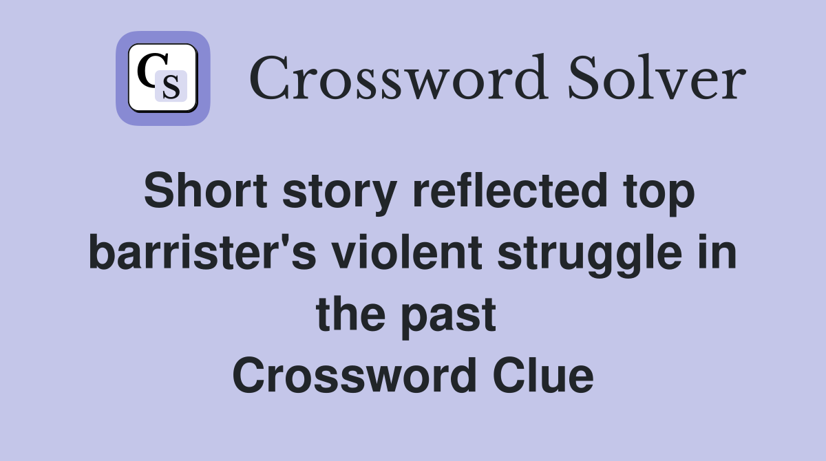 Short story reflected top barrister's violent struggle in the past  Crossword Clue