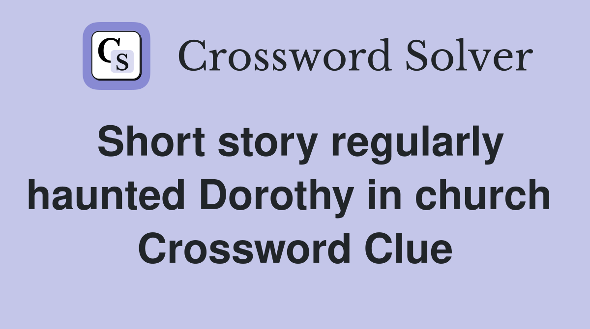 Short story regularly haunted Dorothy in church  Crossword Clue