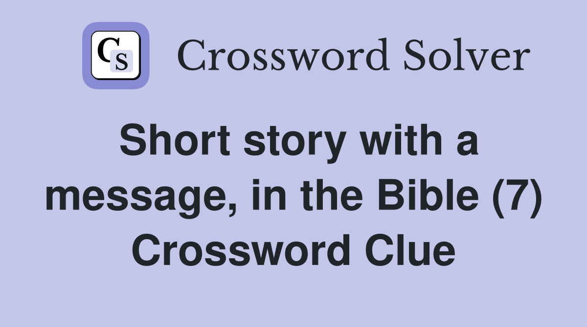 Short story with a message, in the Bible (7) Crossword Clue