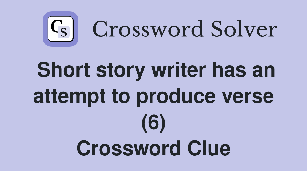 Short story writer has an attempt to produce verse (6) Crossword Clue