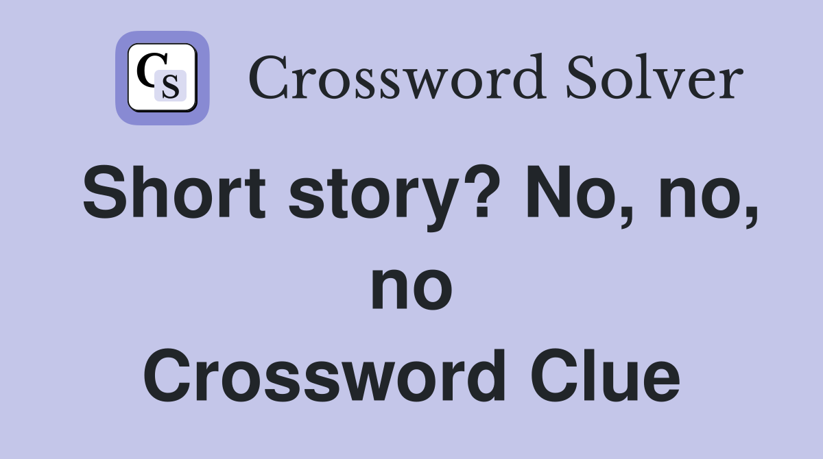 Short story? No, no, no Crossword Clue