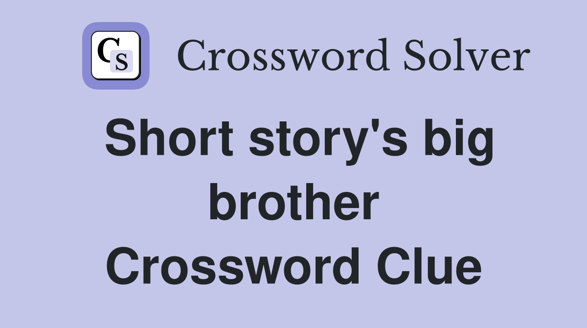 Short story's big brother Crossword Clue