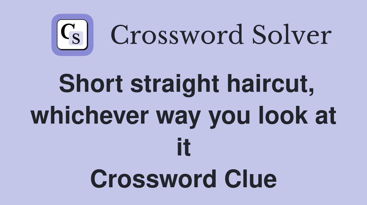 Short straight haircut, whichever way you look at it Crossword Clue