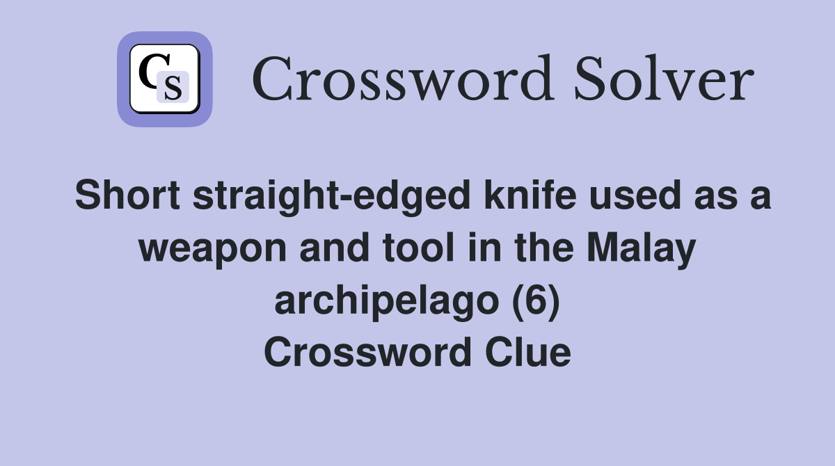 Short straight-edged knife used as a weapon and tool in the Malay archipelago (6) Crossword Clue