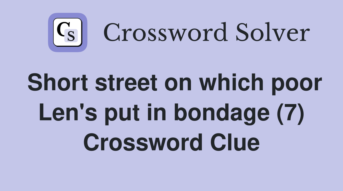 Short street on which poor Len's put in bondage (7) Crossword Clue