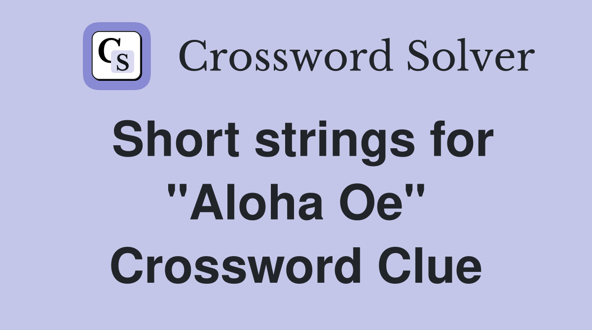 Short strings for "Aloha Oe" Crossword Clue