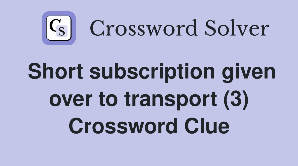 Short subscription given over to transport (3) Crossword Clue