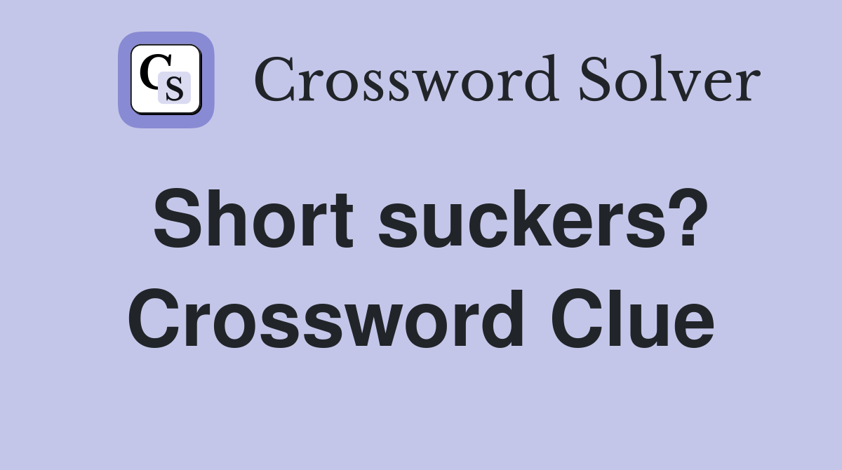Short suckers? Crossword Clue