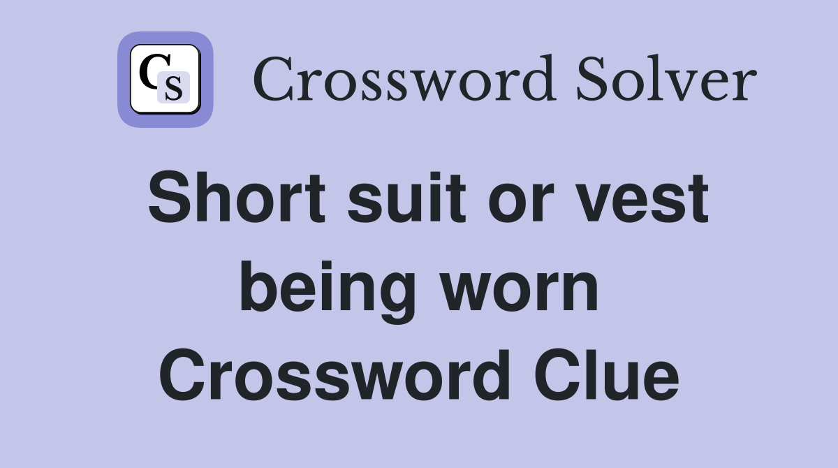 Short suit or vest being worn Crossword Clue