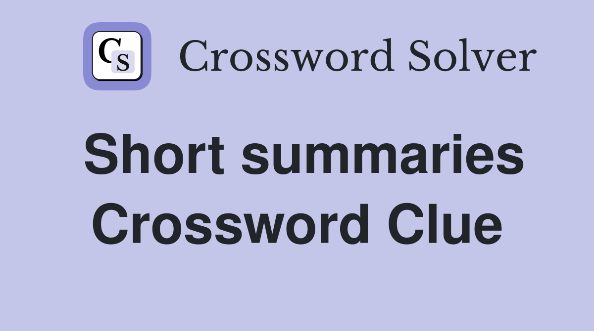 Short summaries Crossword Clue