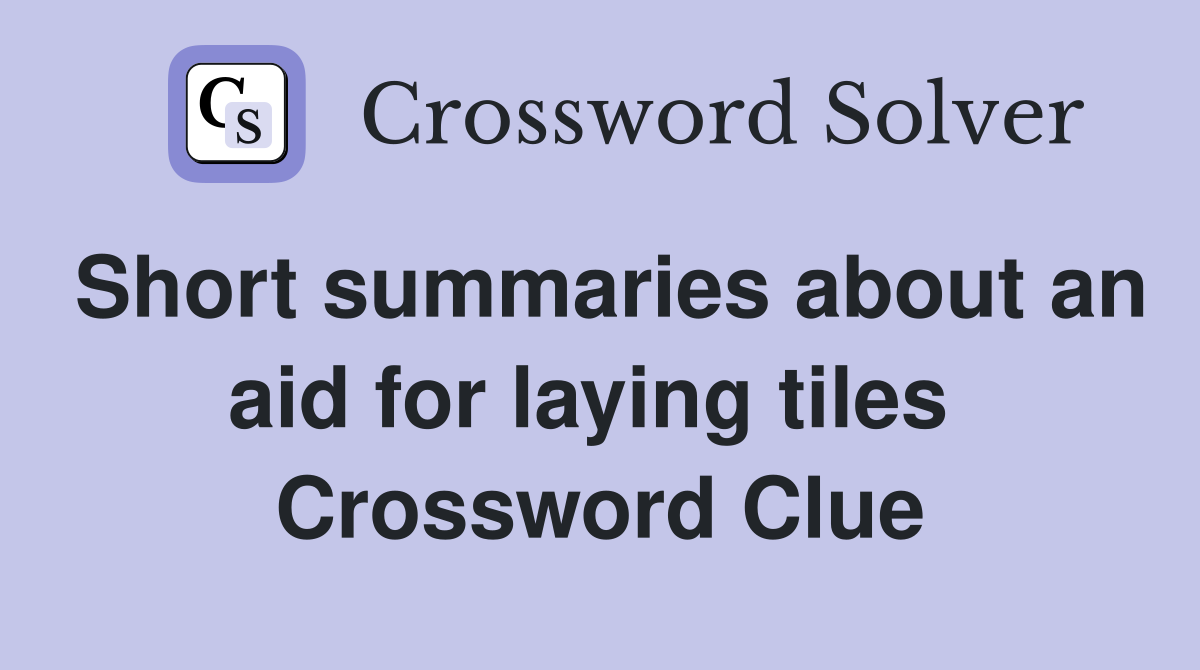 Short summaries about an aid for laying tiles  Crossword Clue