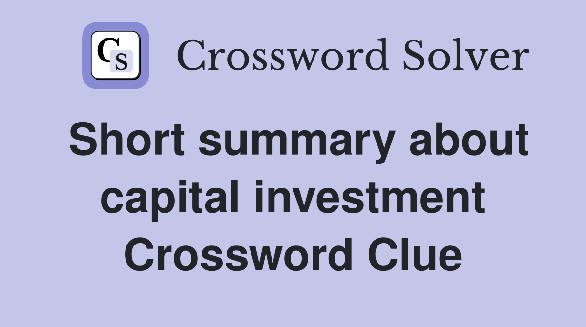 Short summary about capital investment Crossword Clue