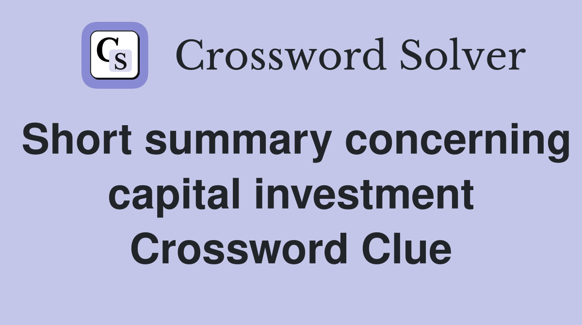Short summary concerning capital investment Crossword Clue