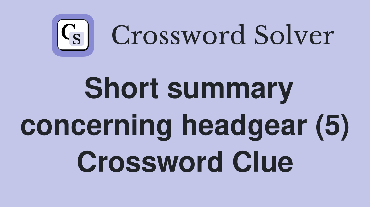 Short summary concerning headgear (5) Crossword Clue