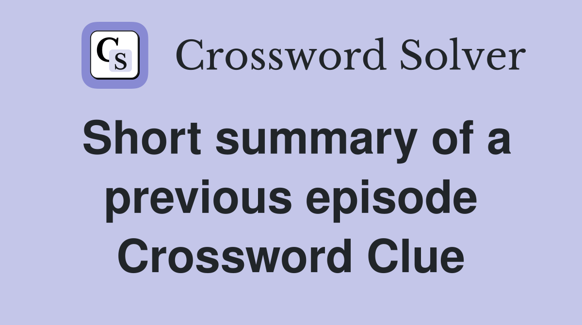 Short summary of a previous episode Crossword Clue
