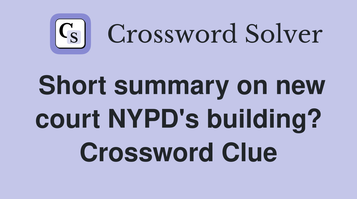 Short summary on new court NYPD's building? Crossword Clue