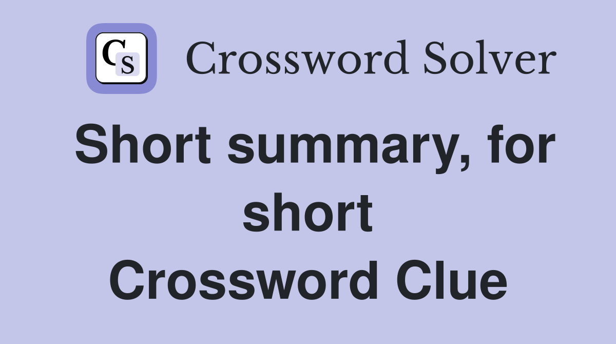 Short summary, for short Crossword Clue