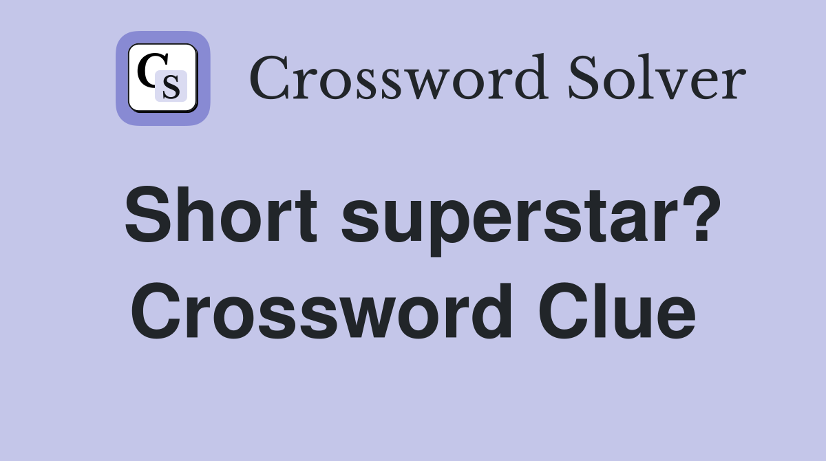 Short superstar? Crossword Clue