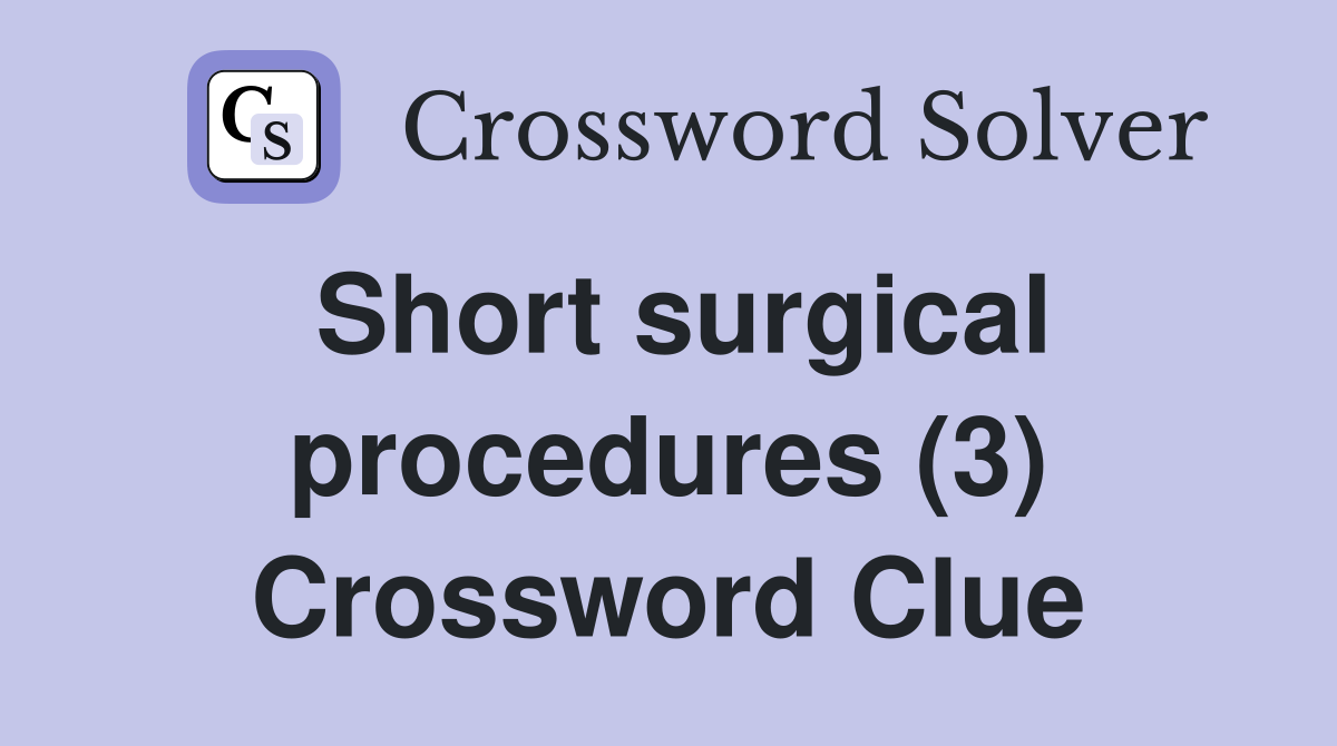 Short surgical procedures (3) Crossword Clue