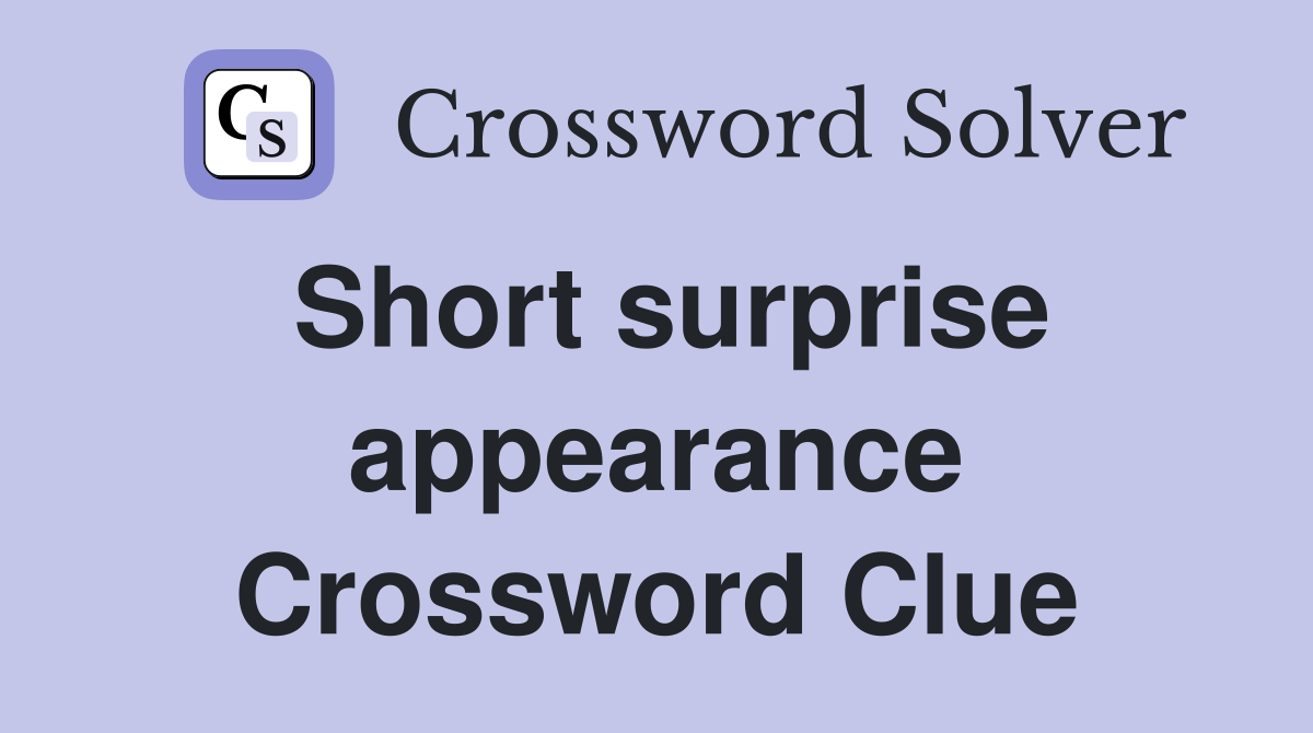 Short surprise appearance Crossword Clue