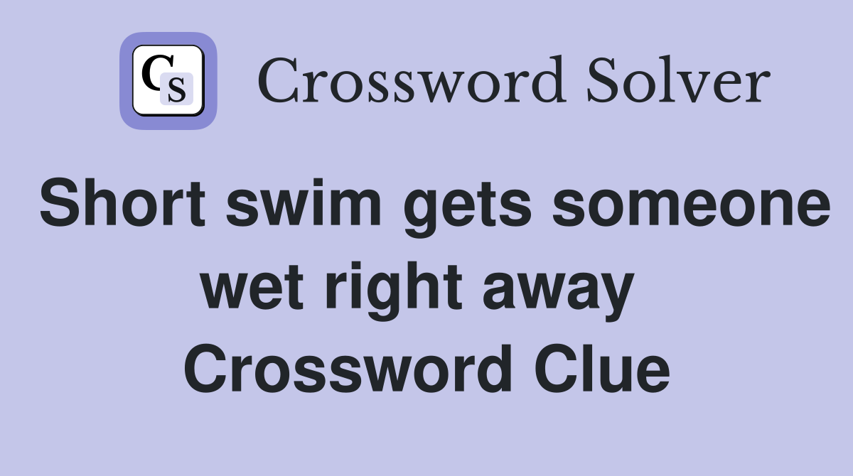 Short swim gets someone wet right away  Crossword Clue