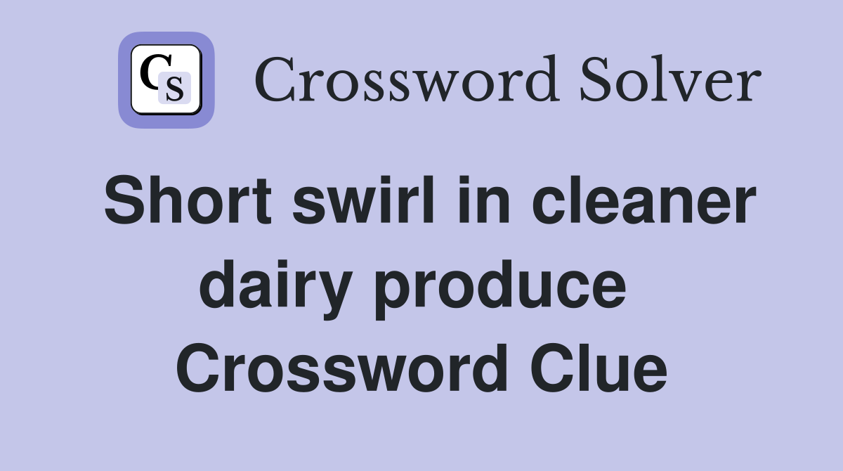 Short swirl in cleaner dairy produce  Crossword Clue