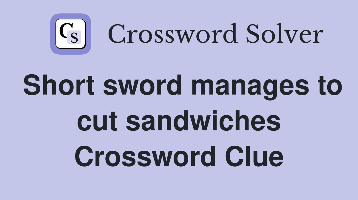 Short sword manages to cut sandwiches Crossword Clue