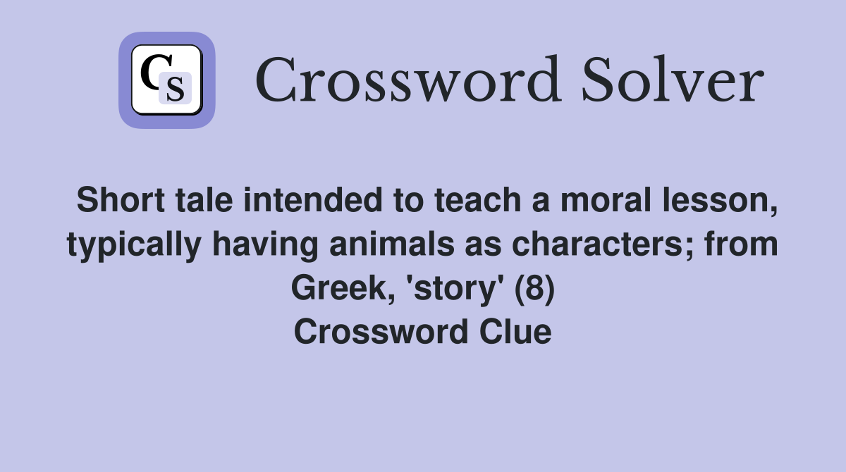 Short tale intended to teach a moral lesson, typically having animals as characters; from Greek, 'story' (8) Crossword Clue