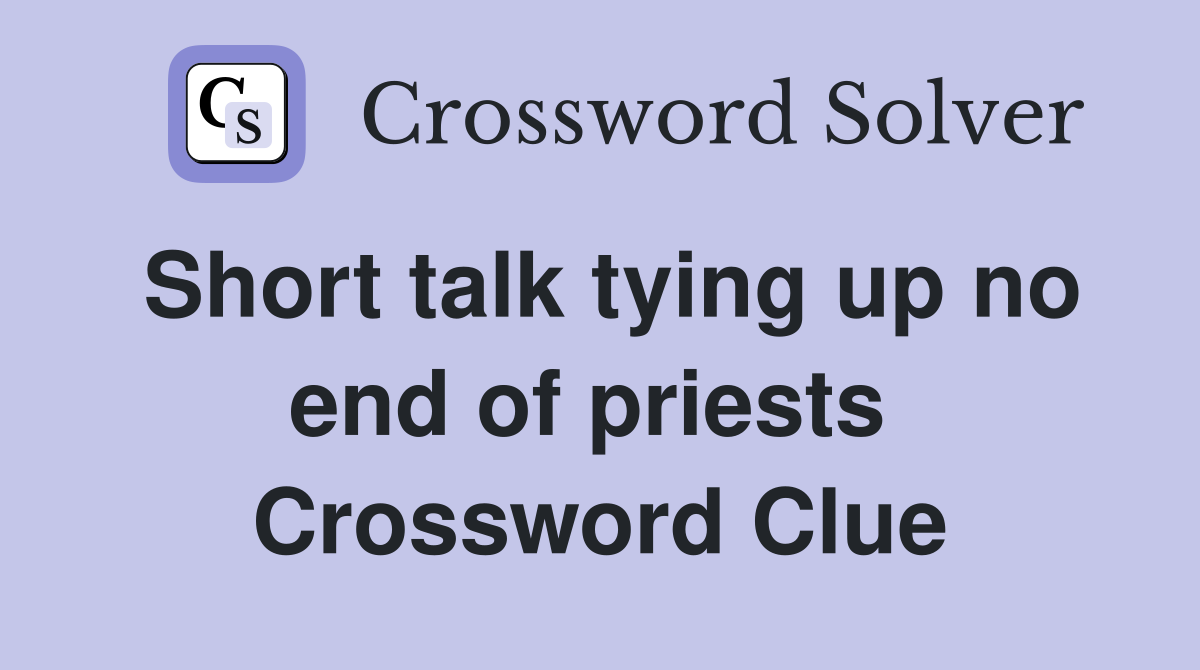 Short talk tying up no end of priests  Crossword Clue