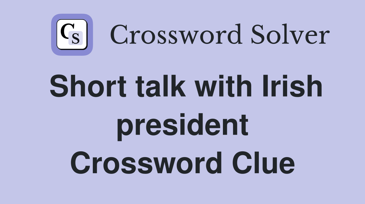 Short talk with Irish president Crossword Clue