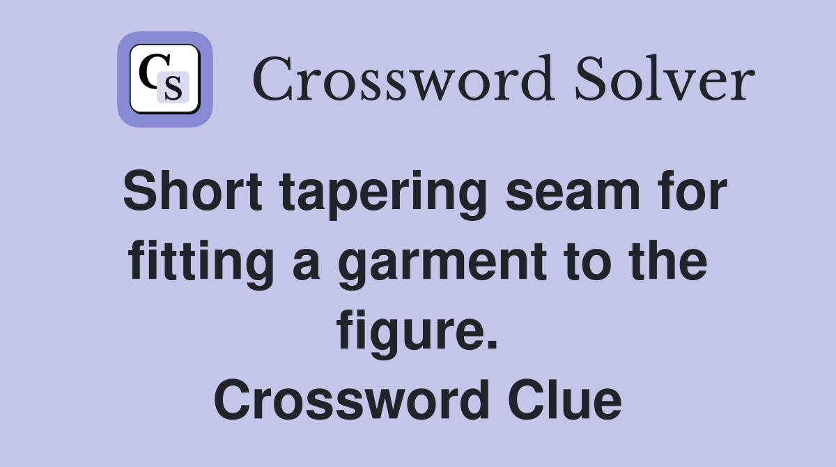 Short tapering seam for fitting a garment to the figure. Crossword Clue
