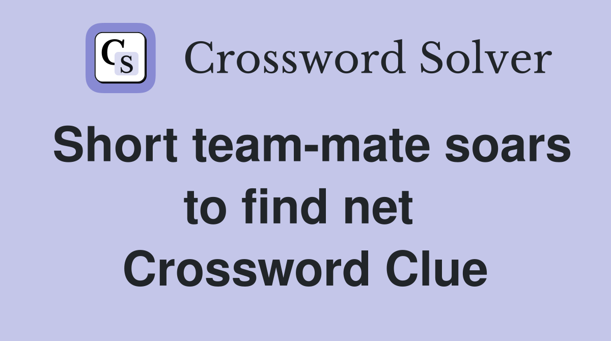 Short team-mate soars to find net  Crossword Clue