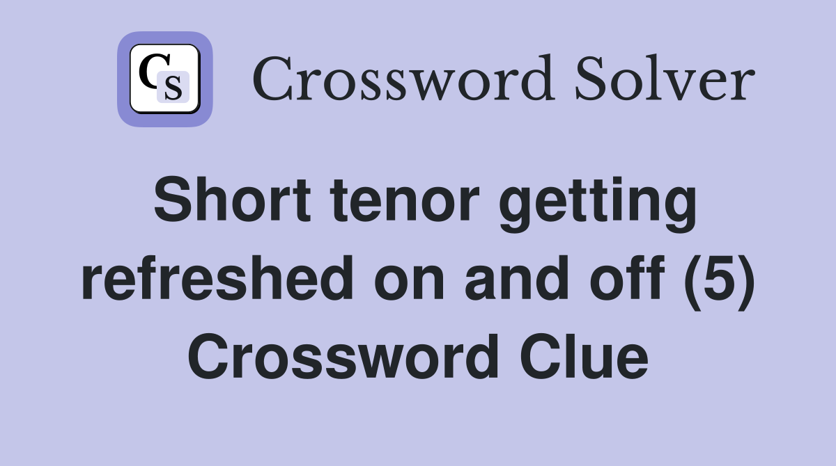 Short tenor getting refreshed on and off (5) Crossword Clue