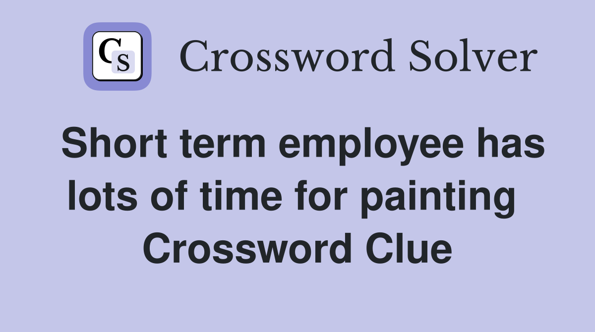 Short term employee has lots of time for painting  Crossword Clue