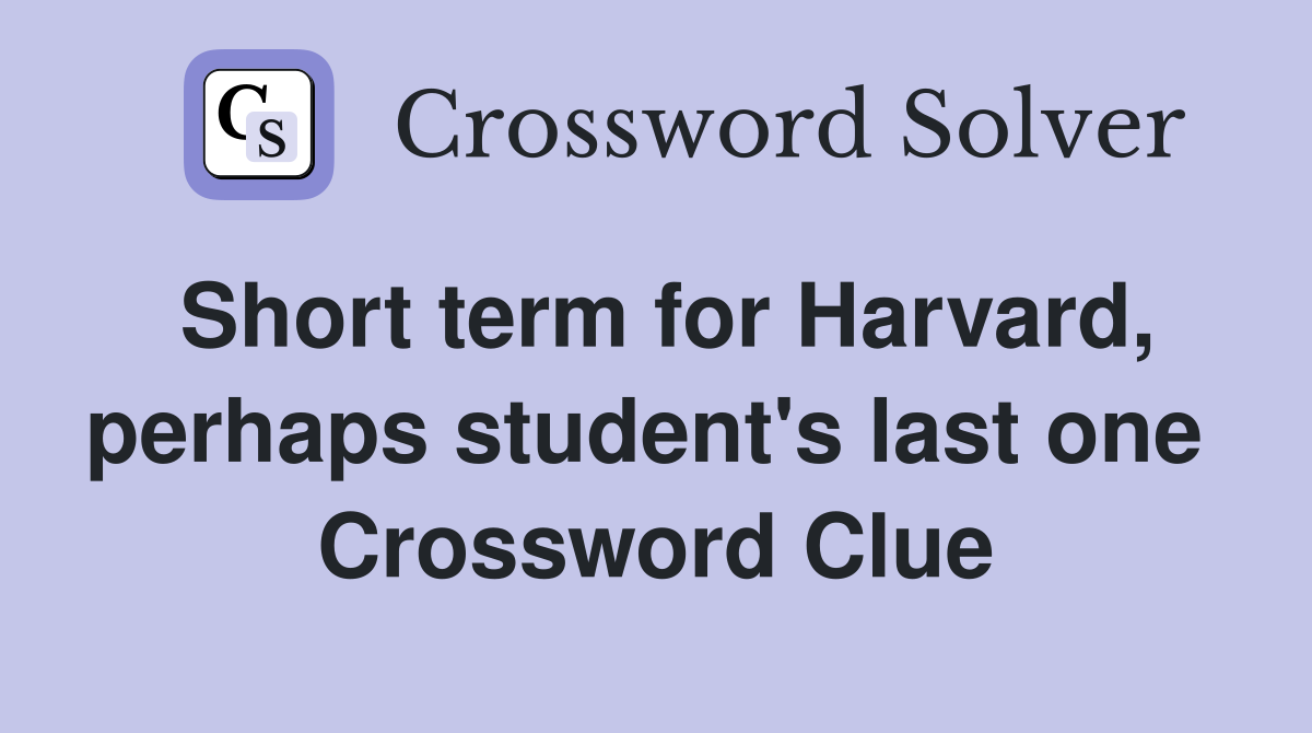 Short term for Harvard, perhaps student's last one  Crossword Clue