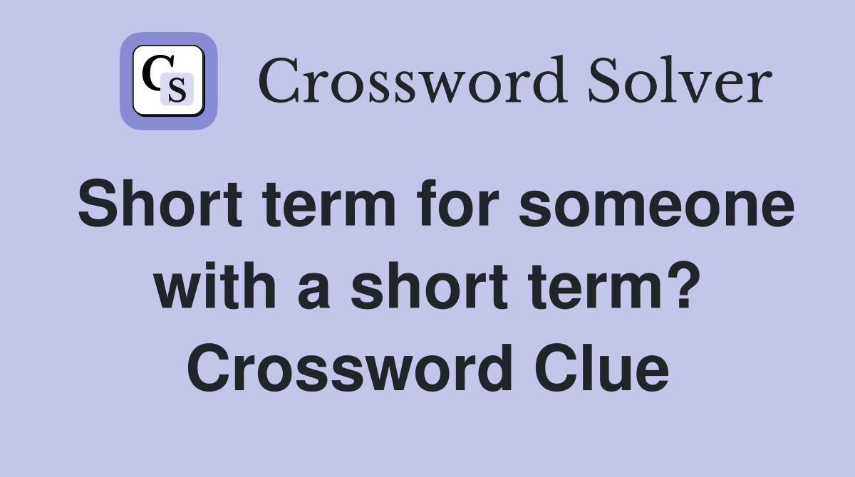 Short term for someone with a short term? Crossword Clue
