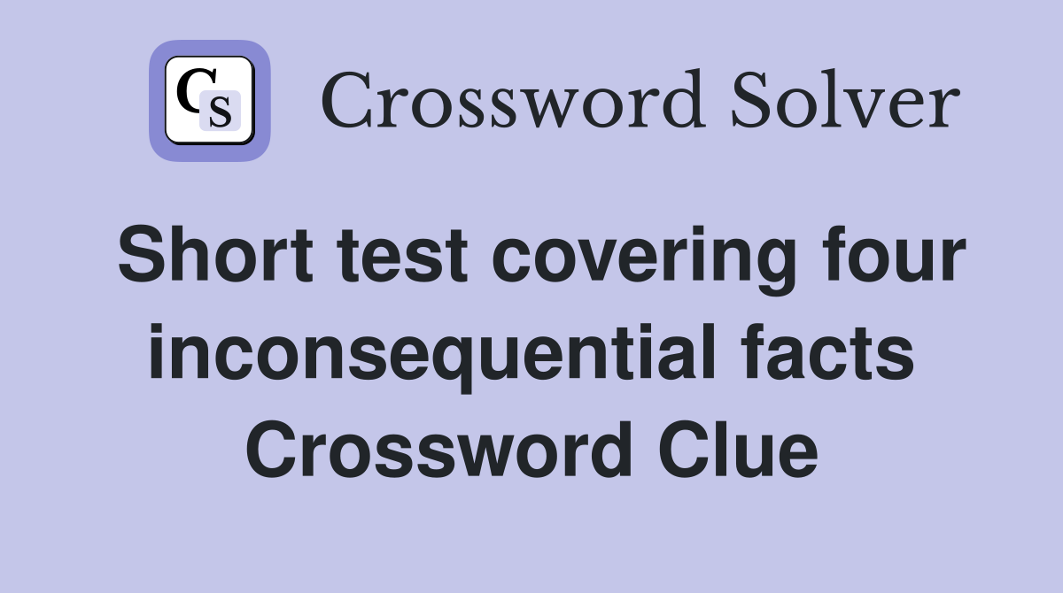 Short test covering four inconsequential facts Crossword Clue