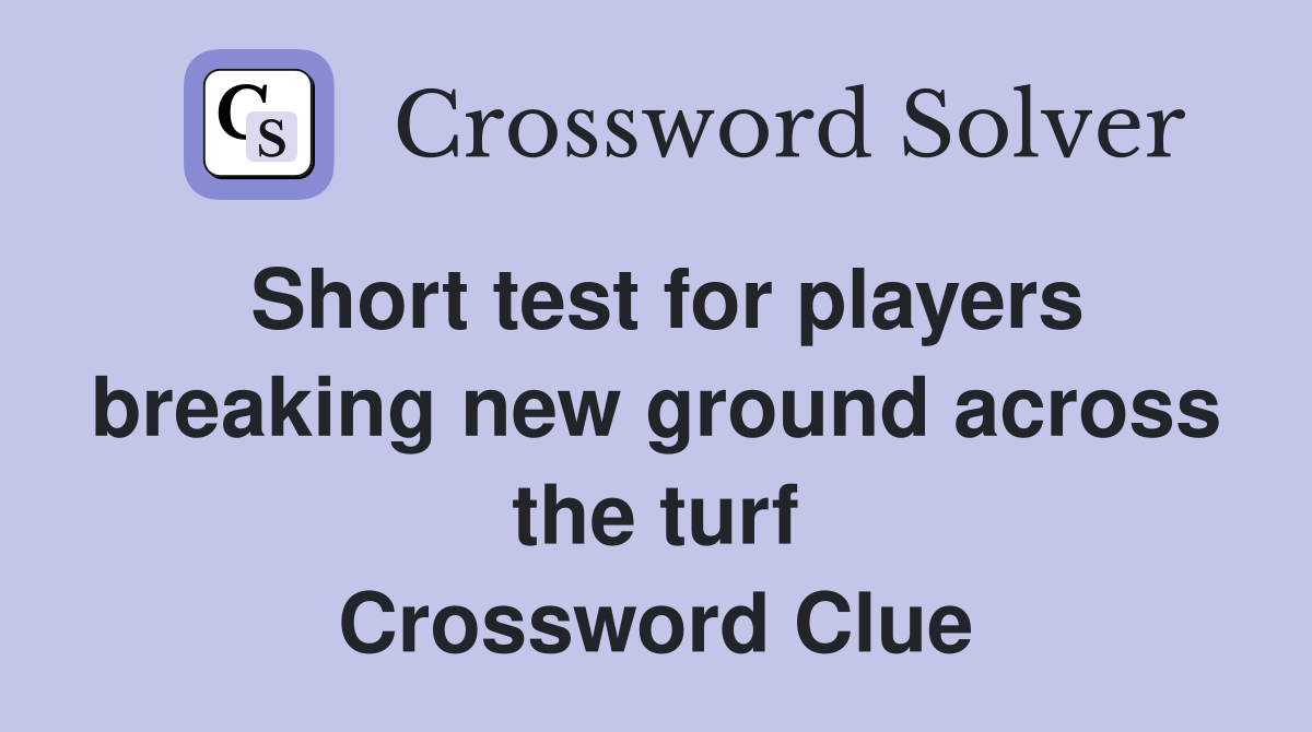 Short test for players breaking new ground across the turf Crossword Clue