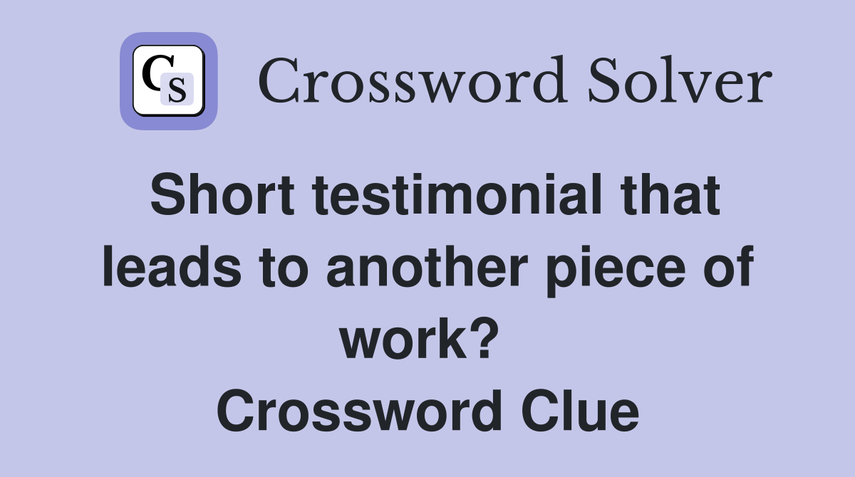 Short testimonial that leads to another piece of work?  Crossword Clue