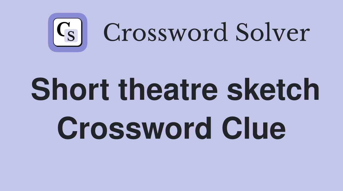 Short theatre sketch Crossword Clue