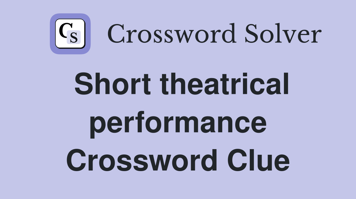 Short theatrical performance Crossword Clue