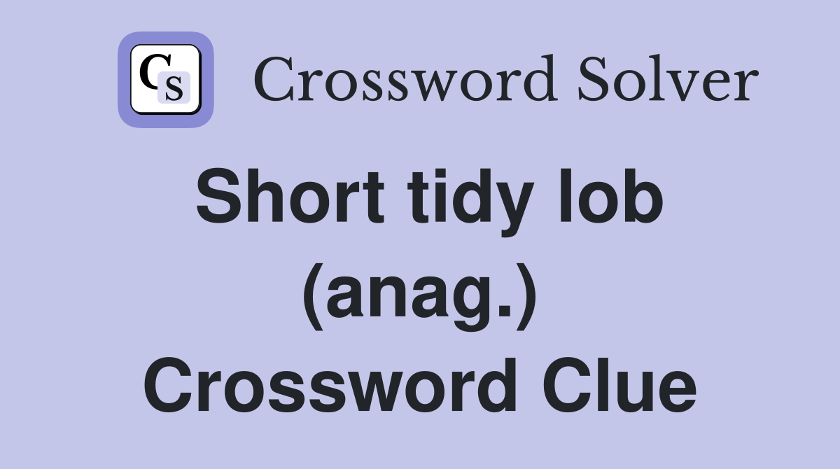 Short tidy lob (anag.) Crossword Clue