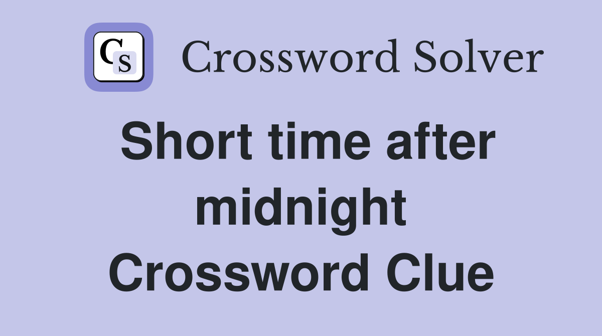 Short time after midnight Crossword Clue