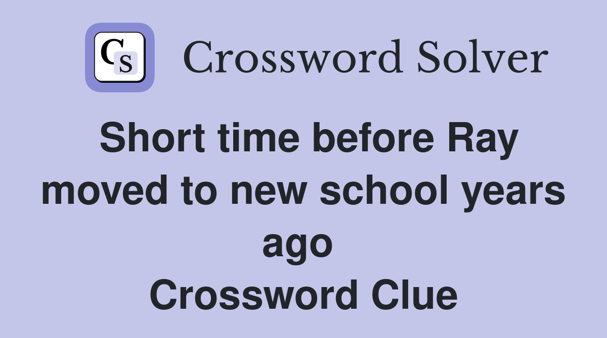 Short time before Ray moved to new school years ago  Crossword Clue