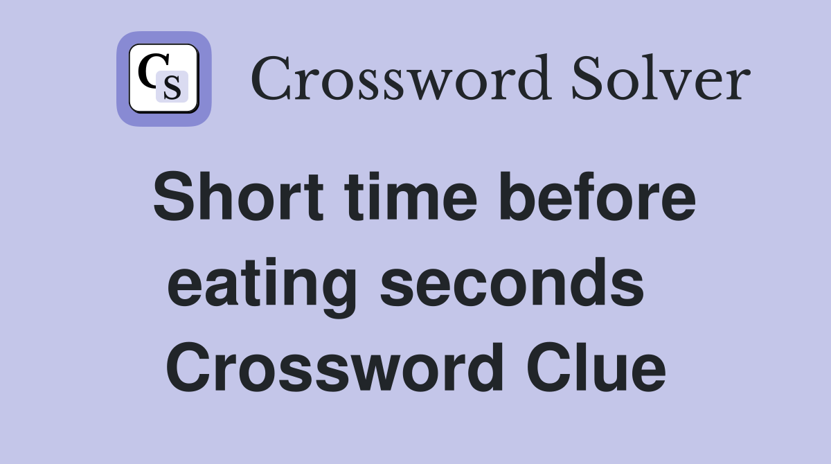 Short time before eating seconds  Crossword Clue
