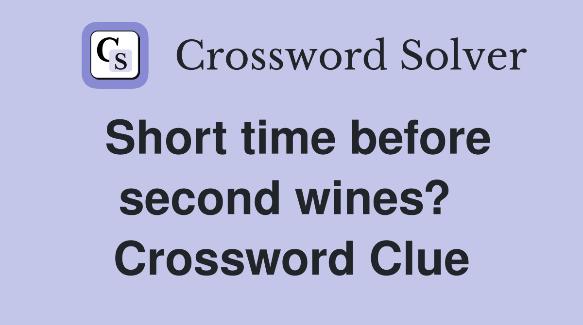 Short time before second wines?  Crossword Clue