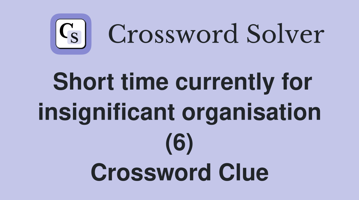 Short time currently for insignificant organisation (6) Crossword Clue