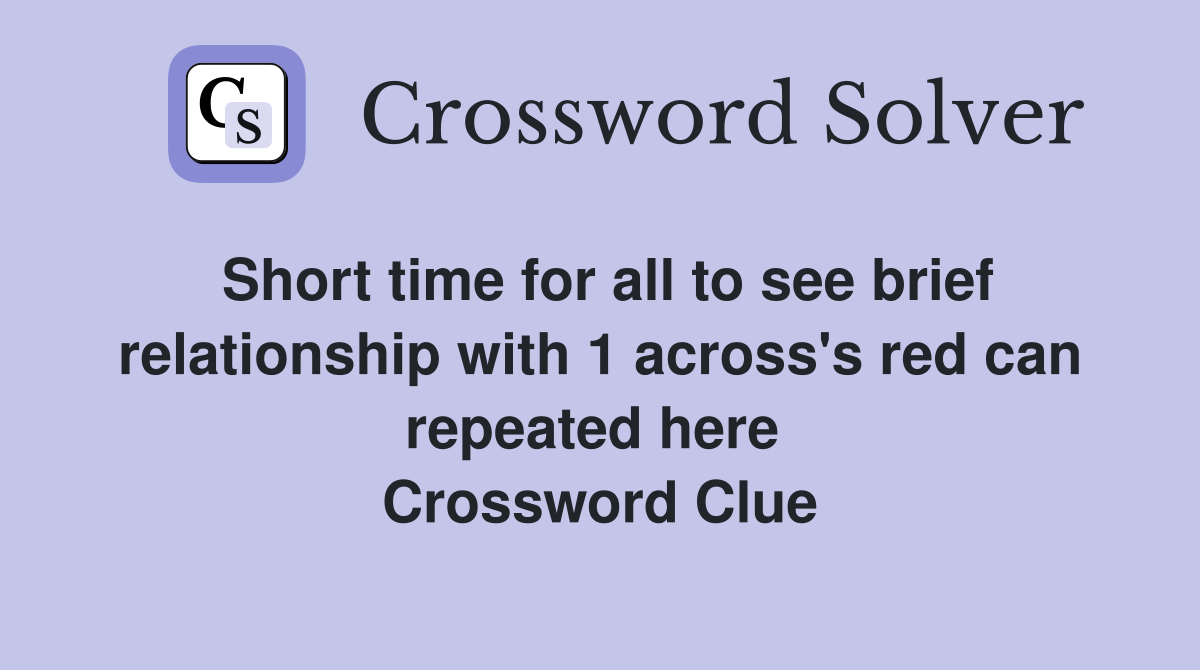 Short time for all to see brief relationship with 1 across's red can repeated here  Crossword Clue